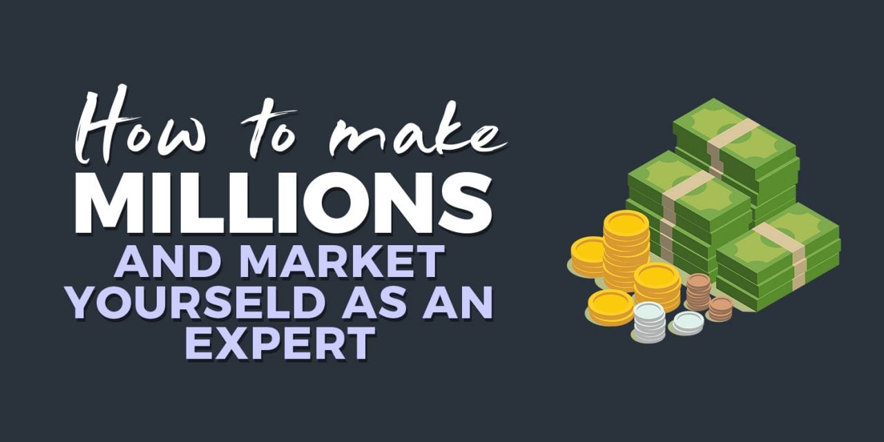 EP018: How To Make Millions and Market Yourself as an Expert
