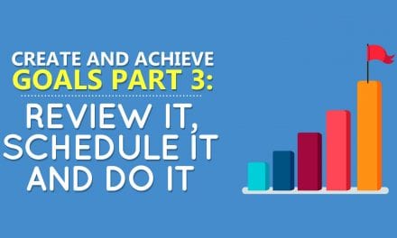 Create and Achieve Goals Part 3: Review It, Schedule It and Do it