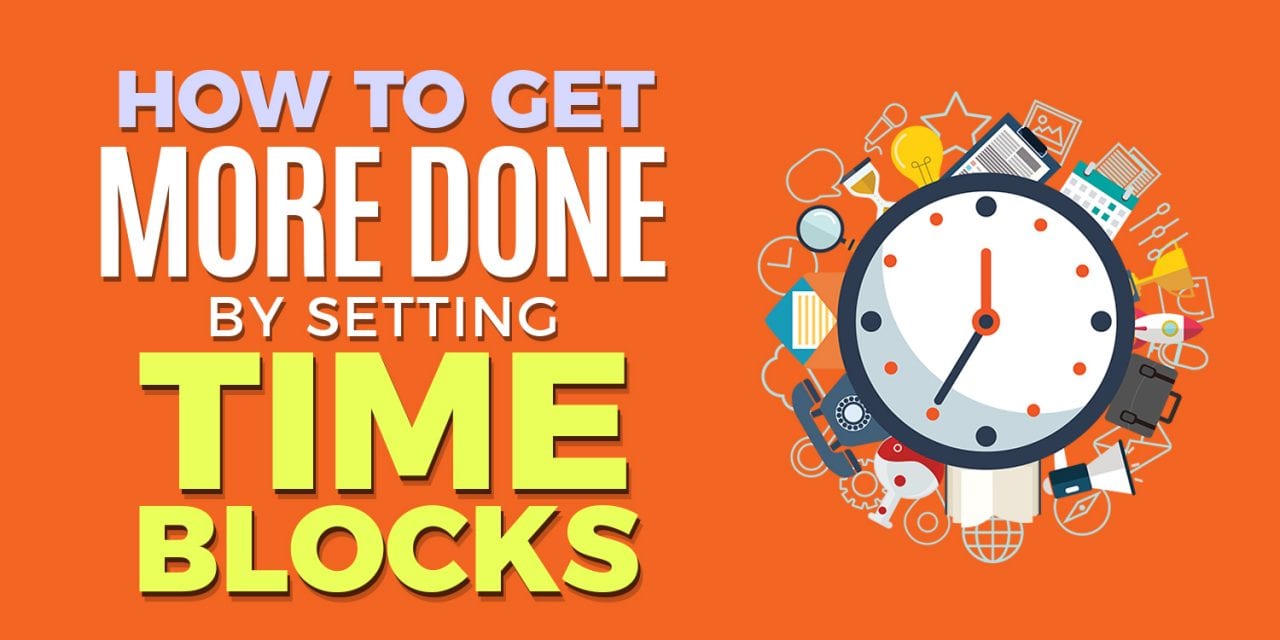 How to Get more Done by Setting Time Blocks