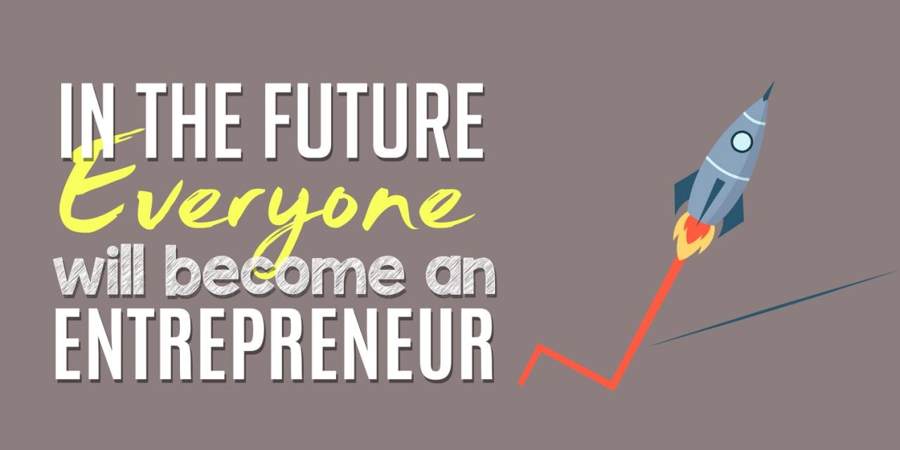 In the Future, Everyone Will Become an Entrepreneur