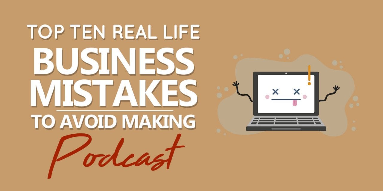 EP003: Top Ten Real Life Business Mistakes To Avoid Making Podcast