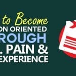 How To Become Action Oriented Through Mr. Pain and Ms. Experience
