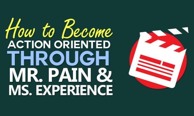 How To Become Action Oriented Through Mr. Pain and Ms. Experience