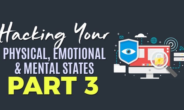 HACKING YOUR PHYSICAL, EMOTIONAL AND MENTAL STATES PART 3