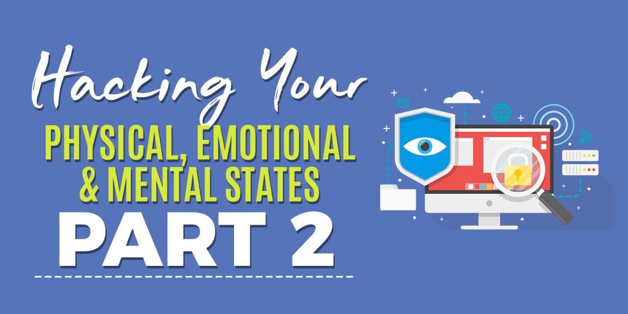 HACKING YOUR PHYSICAL, EMOTIONAL AND MENTAL STATES PART 2