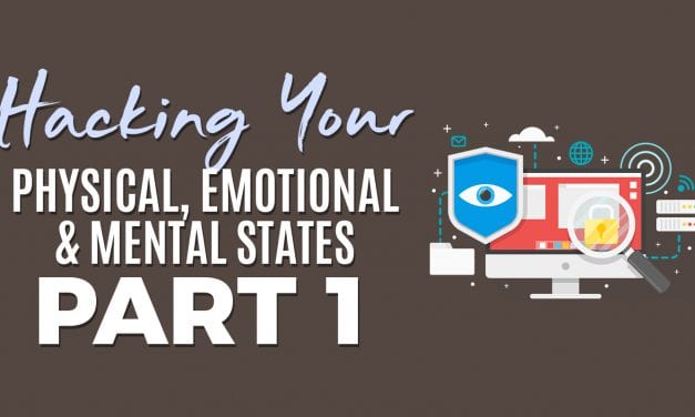 Hacking Your Physical, Emotional and Mental States Part 1